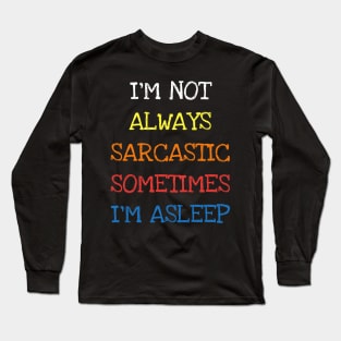 I'm Not Always Sarcastic Sometimes I'm Asleep Funny Saying T-Shirt Long Sleeve T-Shirt